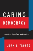 Caring Democracy: Markets, Equality, and Justice 0814782787 Book Cover
