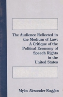 The Audience Reflected in the Medium of Law: A Critique of the Political Economy of Speech Rights in the United States 0893919934 Book Cover