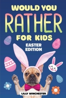Would You Rather For Kids - Easter Edition: The Super Fun Interactive Family Game Book Filled With Hilariously Challenging Questions and Silly Scenarios! (Easter Basket Stuffer For Boys and Girls) 1989543944 Book Cover