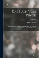 Das Buch Vom Kinde: Ein Sammelwerk Für Die Wichtigsten Fragen Der Kindheit Unter Mitarbeit Zahlreicher Fachleute; Volume 1 B0BP88W1SY Book Cover