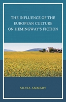 The Influence of the European Culture on Hemingway's Fiction 1498518834 Book Cover