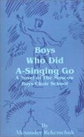 Boys Who Did A-Singing Go: A Novel of the Moscow Boys Choir School 1589630467 Book Cover