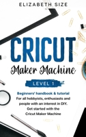 Cricut Maker Machine: For all hobbyists, enthusiasts or people with an interest in DIY. Get started with the Cricut Maker Machine. 1914172566 Book Cover