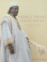 Prince Twins Seven-Seven: His Art, His Life in Nigeria, His Exile in America 0253354390 Book Cover