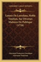 Lettres de Loredano, Noble Venitien, Sur Diverses Matieres de Politique (1728) 116632978X Book Cover