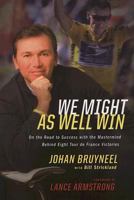 We Might As Well Win: On the Road to Success with the Mastermind Behind a Record-Setting EightTour de France Victories 0547237731 Book Cover