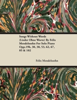 Songs Without Words (Lieder Ohne Worte) by Felix Mendelssohn for Solo Piano Opp.19b, 30, 38, 53, 62, 67, 85 & 102 1446517179 Book Cover