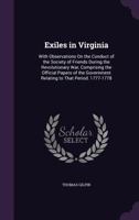Exiles in Virginia: With Observations On the Conduct of the Society of Friends During the Revolutionary War, Comprising the Official Papers of the Government Relating to That Period. 1777-1778 1357287410 Book Cover