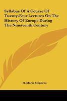 Syllabus Of A Course Of Twenty-Four Lectures On The History Of Europe During The Nineteenth Century 0548453411 Book Cover