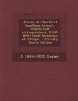 Jeanne de Chantal Et Ang�lique Arnauld, d'Apr�s Leur Correspondance, (1620-1641) �tude Historique Et Critique 1149423226 Book Cover