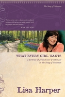 What Every Girl Wants: A Portrait of Perfect Love & Intimacy in the Song of Solomon (On the Road with Lisa Harper) 1414302789 Book Cover