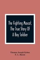 The Fighting Mascot; the True Story of a Boy Soldier 9354364764 Book Cover