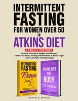 Intermittent Fasting For Women Over 50 + Atkins Diet: 2 Proven Strategies to Break Through A Weight Loss Plateau, Detox Your Body, Manage Inflammation & Blood Sugar B0BFWM9D57 Book Cover
