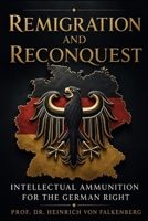 Remigration and Reconquest: Intellectual Ammunition for the German Right (Ammunition for the Right Wing) B0H2H8QYGR Book Cover