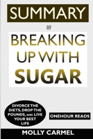 SUMMARY of Breaking up with Sugar : Divorce the Diets, Drop the Pounds, and Live Your Best Life 1657280950 Book Cover