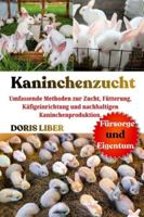KANINCHENZUCHT: Umfassende Methoden zur Zucht, Fütterung, Käfigeinrichtung und nachhaltigen Kaninchenproduktion. B0G3MX4BWV Book Cover