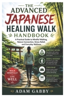 The Advanced Japanese Healing Walk Handbook: A Practical Guide to Mindful Walking, Nature Connection, Stress Relief, and Everyday Wellness B0H7L5HQFC Book Cover