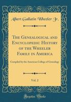 The Genealogical and Encyclopedic History of the Wheeler Family in America, Vol. 2: Compiled by the American College of Genealogy (Classic Reprint) 152856488X Book Cover