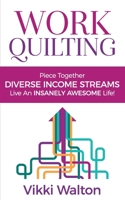 Work Quilting: Piece together diverse Income Streams, Live an Insanely Awesome life. 1546605533 Book Cover