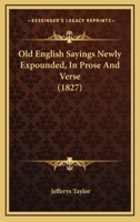 Old English Sayings Newly Expounded in Prose and Verse (E-Book) 1018632662 Book Cover