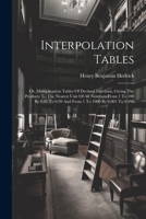 Interpolation Tables: Or, Multiplication Tables Of Decimal Fractions, Giving The Products To The Nearest Unit Of All Numbers From 1 To 100 By 0.01 To 0.99 And From 1 To 1000 By 0.001 To 0.999 1022655949 Book Cover