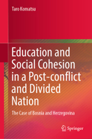 Education and Social Cohesion in a Post-Conflict and Divided Nation: The Case of Bosnia & Herzegovina 9819965187 Book Cover