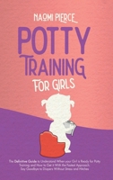 Potty Training for Girls: The Definitive Guide to Understand When your Girl is Ready for Potty Training and How to Get it With the Fastest Approach. Say Goodbye to Diapers Without Stress and Hitches 1801250855 Book Cover