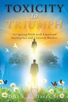 Toxicity to Triumph: Navigating Work with Emotional Intelligence and a Growth Mindset B0DT52N4T3 Book Cover