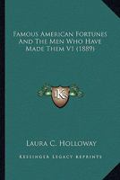 Famous American Fortunes And The Men Who Have Made Them V1 0548807183 Book Cover