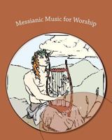 Messianic Music for Worship: dedicated to Yeshua haMashiach 1475036981 Book Cover