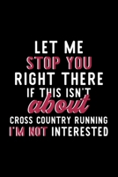 Let Me Stop You Right There If This Isn't About Cross Country Running I'm Not Interested: Notebook for Cross Country Running Lover Great Christmas & Birthday Gift Idea for Cross Country Running Fan Cr 1704358132 Book Cover