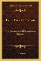 Hell-Hole Of Creation: The Exploration Of Abyssinian Danakil 1163136115 Book Cover