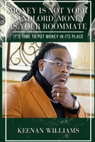 Money is Not Your Landlord, Money is Your Roommate: It's Time to Put Money in Its Place 1513693638 Book Cover
