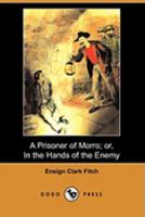 A Prisoner of Morro; Or, in the Hands of the Enemy 1409945677 Book Cover