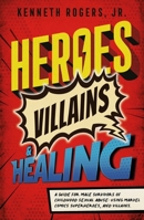 Heroes, Villains & Healing: A Guide for Male Survivors of Childhood Sexual Abuse, Using Marvel Comic Superheroes, and Villains 1953027415 Book Cover