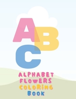 ABC flowers coloring book: A to Z coloring sheets, flowers Alphabet coloring pages for Preschoolers, ABC Coloring Sheets for kids, Toddlers, and B08XY5BHW9 Book Cover