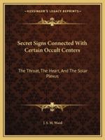 Secret Signs Connected With Certain Occult Centers: The Throat, The Heart, And The Solar Plexus 142530477X Book Cover