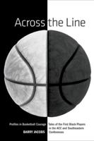 Across the Line: Profiles in Basketball Courage--Tales of the First Black Players in the ACC and Southeastern Conferences 1599210428 Book Cover