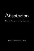 Absolution: How to Recognize a Sex Offender 1456865749 Book Cover