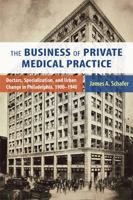 The Business of Private Medical Practice: Doctors, Specialization, and Urban Change in Philadelphia, 1900-1940 (Critical Issues in Health and Medicine) 0813561744 Book Cover