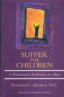 Suffer the Children: A Pediatrician's Reflections on Abuse 0929173090 Book Cover