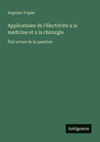 Applications de l'électricite a la médicine et a la chirurgie: État actuel de la question (French Edition) 3563216649 Book Cover