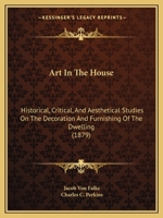 Art In The House: Historical, Critical, And Aesthetical Studies On The Decoration And Furnishing Of The Dwelling 1164580485 Book Cover