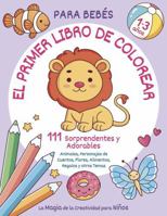 El Primer Libro de Colorear para Bebés de 1-3 Años: 100 Sorprendentes y Adorables Animales, Personajes de Cuentos, Flores, Alimentos, Regalos y Otros ... la Creatividad para Niños (Spanish Edition) 1963328205 Book Cover