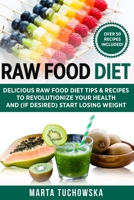 Raw Food Diet: Delicious Raw Food Diet Tips & Recipes to Revolutionize Your Health and (if desired) Start Losing Weight 1541068068 Book Cover