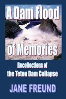 A Dam Flood of Memories - Recollections of the Teton Dam Collapse 1533498318 Book Cover