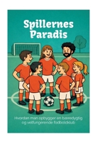 Spillernes Paradis: Hvordan man opbygger en bæredygtig og velfungerende fodboldklub (Danish Edition) 8776918742 Book Cover