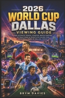 2026 World Cup Dallas Viewing Guide: Where to Watch Every Game, How to Move Through the City with Ease, Secret Spots Most Visitors Miss, Stress-Free ... and the Real Dallas Beyond the Stadium Lights B0H2G4WBFR Book Cover