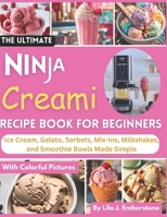 The Ultimate Ninja Creami Recipe Book for beginners: Ice Cream, Gelato, Sorbets, Mix-Ins, Milkshakes, and Smoothie Bowls Made Simple B0DS5JBGZQ Book Cover