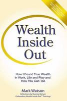 Wealth Inside Out: How I Found True Wealth in Work, Life and Play and How You Can Too 0979846714 Book Cover